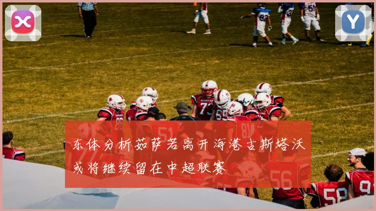 东体分析茹萨若离开海港古斯塔沃或将继续留在中超联赛