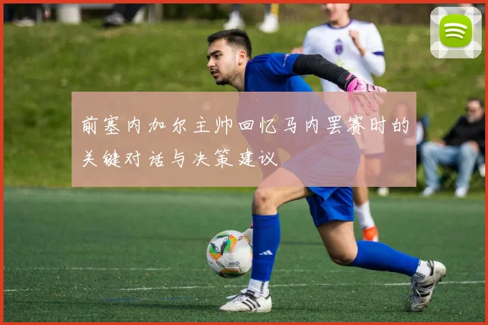 前塞内加尔主帅回忆马内罢赛时的关键对话与决策建议