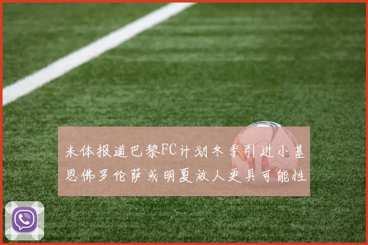 米体报道巴黎FC计划冬季引进小基恩佛罗伦萨或明夏放人更具可能性