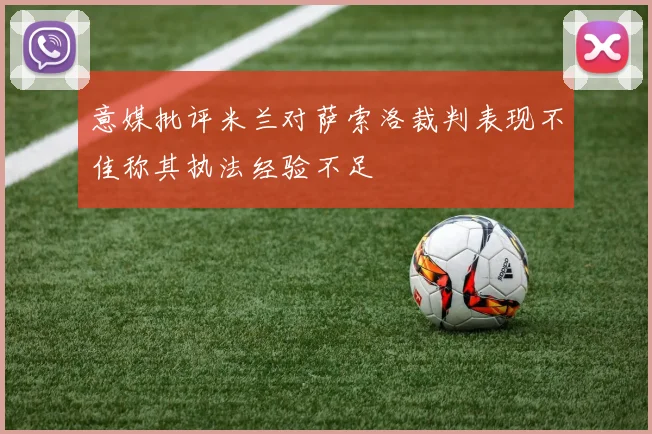 意媒批评米兰对萨索洛裁判表现不佳称其执法经验不足