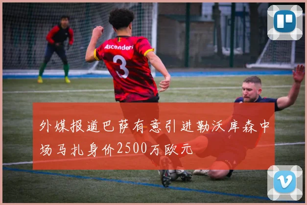 外媒报道巴萨有意引进勒沃库森中场马扎身价2500万欧元
